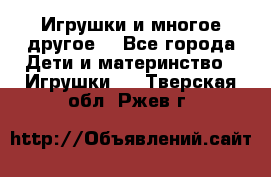 Игрушки и многое другое. - Все города Дети и материнство » Игрушки   . Тверская обл.,Ржев г.